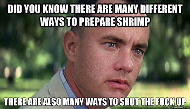 did you know there are many different ways to prepare shrimp there are also many ways to shut the fuck up  Offensive Forrest Gump