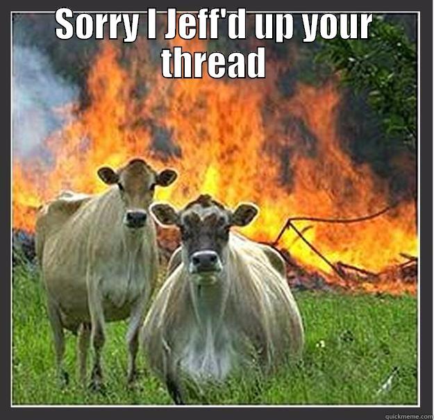 SORRY I JEFF'D UP YOUR THREAD  Evil cows