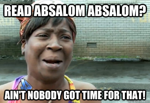 Read Absalom Absalom? Ain't nobody got time for that! - Read Absalom Absalom? Ain't nobody got time for that!  aint nobody got time