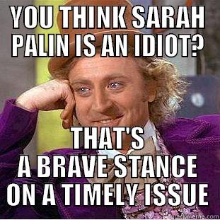 YOU THINK SARAH PALIN IS AN IDIOT? THAT'S A BRAVE STANCE ON A TIMELY ISSUE Condescending Wonka