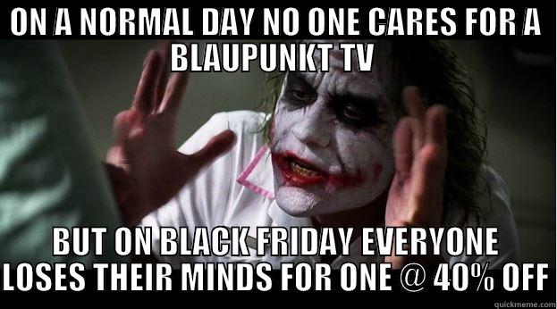 ON A NORMAL DAY NO ONE CARES FOR A BLAUPUNKT TV  BUT ON BLACK FRIDAY EVERYONE LOSES THEIR MINDS FOR ONE @ 40% OFF Joker Mind Loss