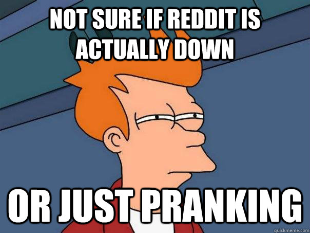 Not sure if reddit is actually down or just pranking   Futurama Fry