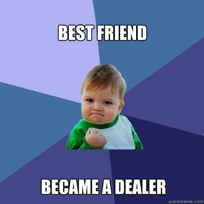 Best friend became a dealer - Best friend became a dealer  Success Baby