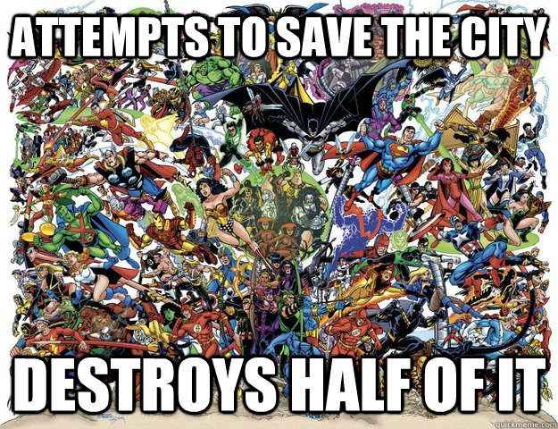 attempts to save the city destroys half of it - attempts to save the city destroys half of it  Scumbag Superheroes