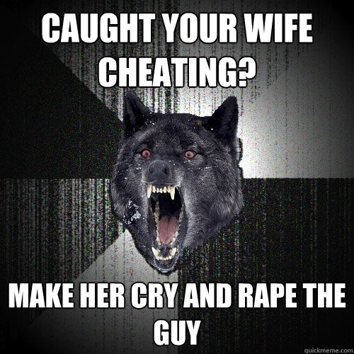 caught your wife cheating? Make her cry and rape the guy   Insanity Wolf