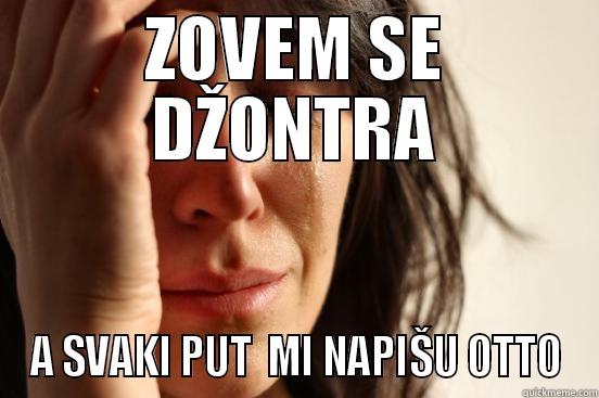 ZOVEM SE DŽONTRA A SVAKI PUT  MI NAPIŠU OTTO First World Problems