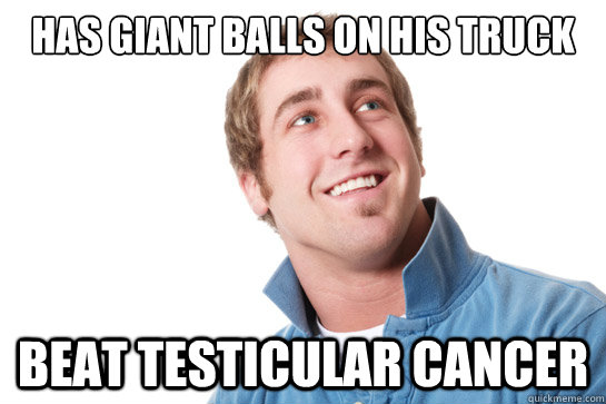 Has giant balls on his truck Beat Testicular Cancer  Misunderstood D-Bag