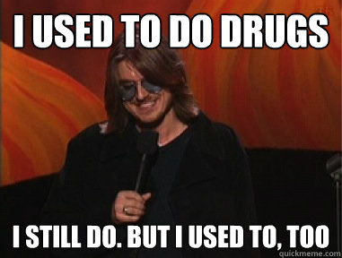 I USED TO DO DRUGS I STILL DO. BUT I USED TO, TOO - I USED TO DO DRUGS I STILL DO. BUT I USED TO, TOO  mitch alltogether