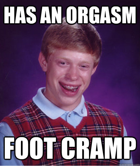 Has an orgasm foot cramp  Bad Luck Brian