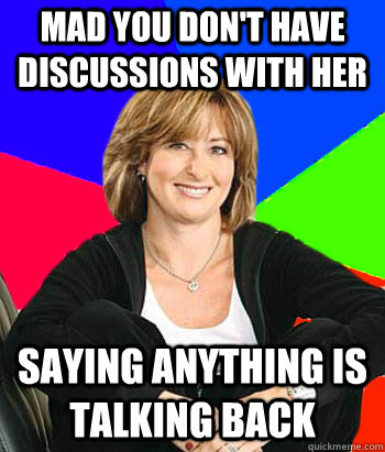 Mad you don't have discussions with her Saying anything is talking back  Sheltering Suburban Mom