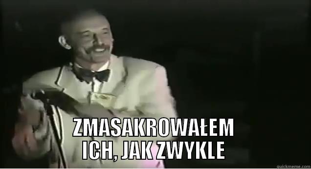  ZMASAKROWAŁEM ICH, JAK ZWYKLE Misc