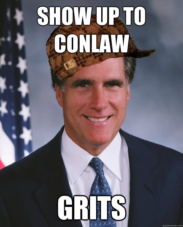 Show up to Conlaw Grits   Scumbag Romney