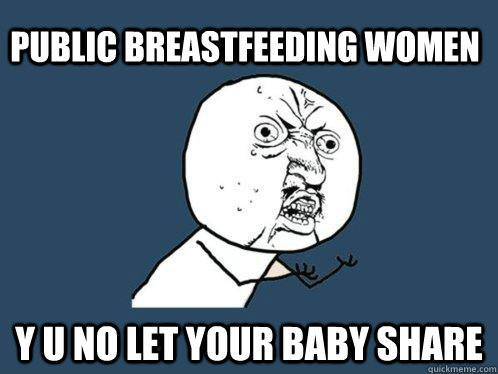 Public Breastfeeding Women Y U NO let your baby share  Y U No