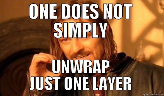 ONE DOES NOT SIMPLY UNWRAP JUST ONE LAYER Boromir