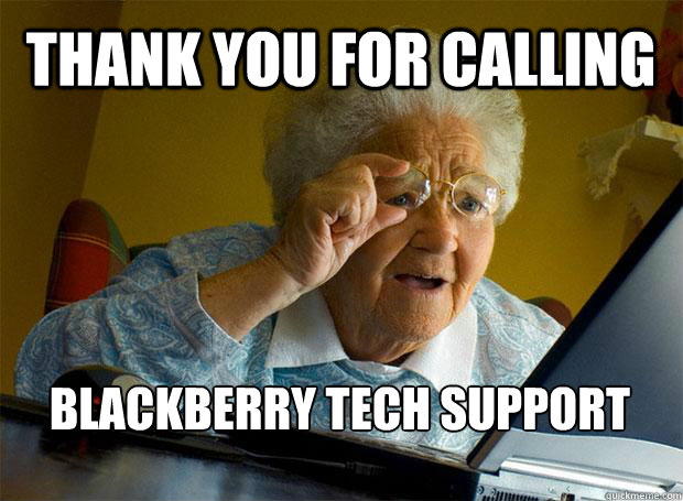 Thank you for calling BlackBerry tech support

   - Thank you for calling BlackBerry tech support

    Grandma finds the Internet