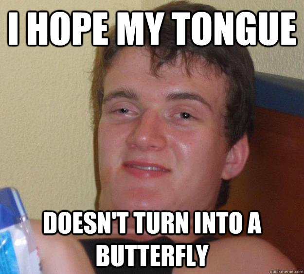 I hope my tongue Doesn't turn into a butterfly - I hope my tongue Doesn't turn into a butterfly  10 Guy