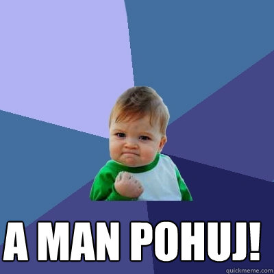  a man pohuj!  Success Kid