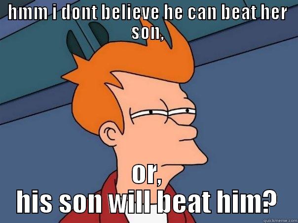 HMM I DONT BELIEVE HE CAN BEAT HER SON, OR, HIS SON WILL BEAT HIM? Futurama Fry