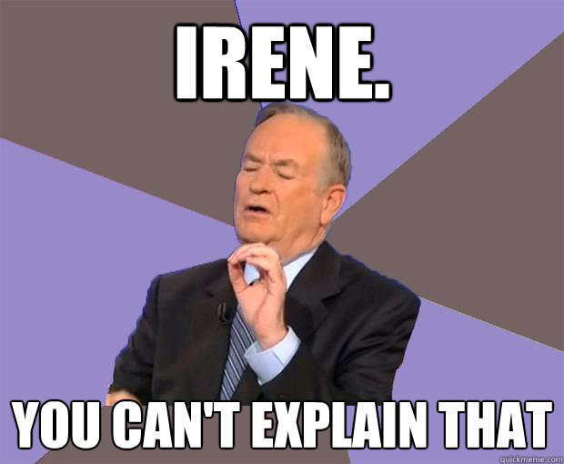 IRENE. you can't explain that  Bill O Reilly