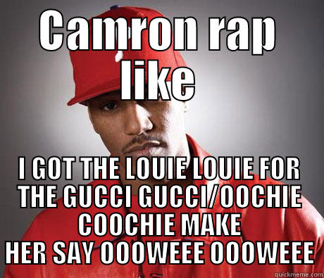 CAMRON RAP LIKE I GOT THE LOUIE LOUIE FOR THE GUCCI GUCCI/OOCHIE COOCHIE MAKE HER SAY OOOWEEE OOOWEEE Misc