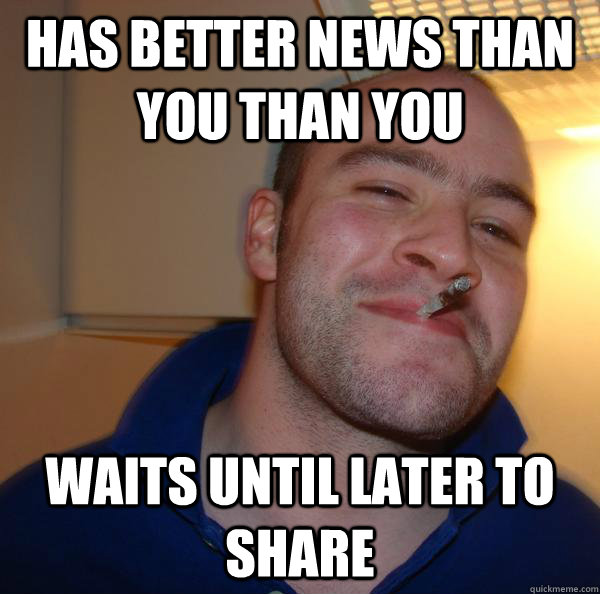 has better news than you than you waits until later to share  - has better news than you than you waits until later to share   Misc