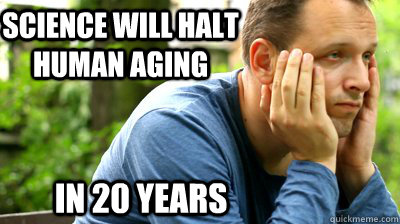 Science will halt human aging in 20 years - Science will halt human aging in 20 years  middle aged meme