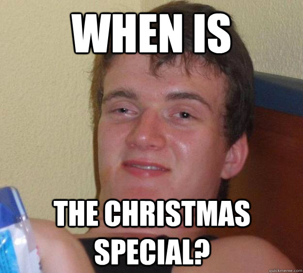 When is  the christmas special? - When is  the christmas special?  10 Guy