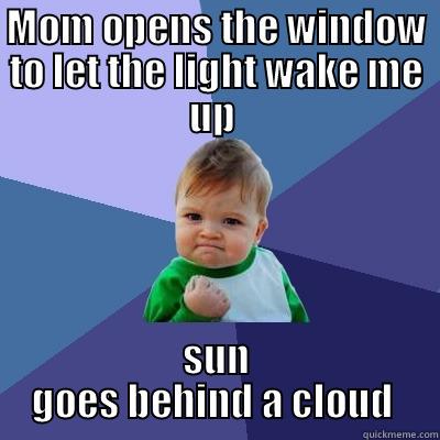 MOM OPENS THE WINDOW TO LET THE LIGHT WAKE ME UP  SUN GOES BEHIND A CLOUD  Success Kid