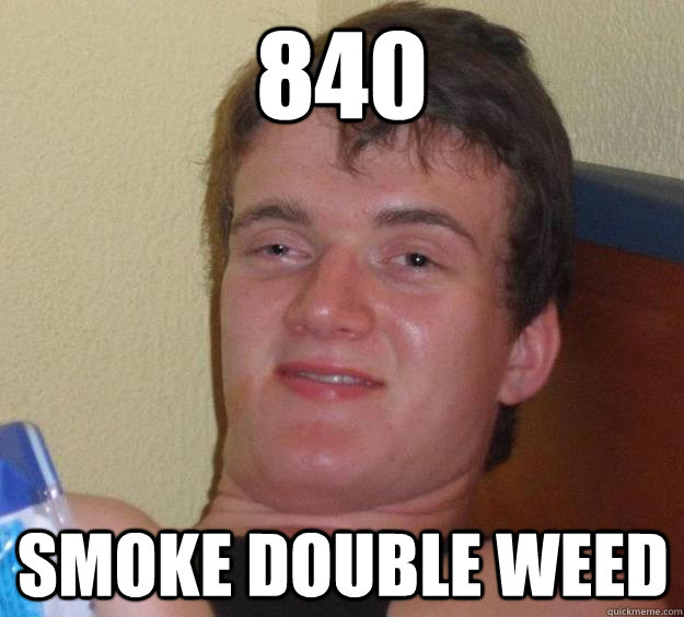 840 Smoke double weed  10 Guy