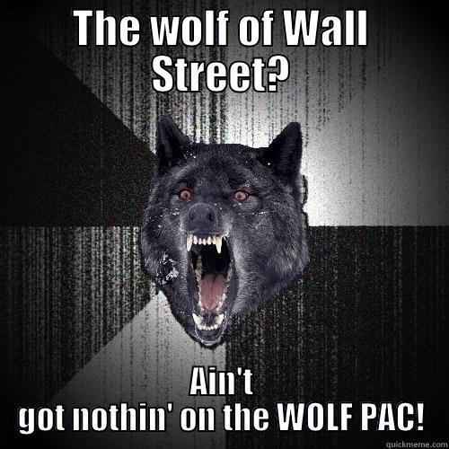 THE WOLF OF WALL STREET? AIN'T GOT NOTHIN' ON THE WOLF PAC! Insanity Wolf