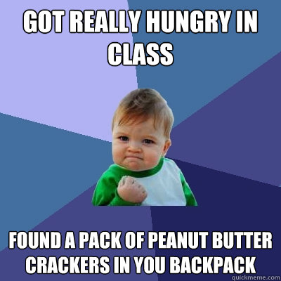 Got really hungry in class found a pack of peanut butter crackers in you backpack  Success Kid