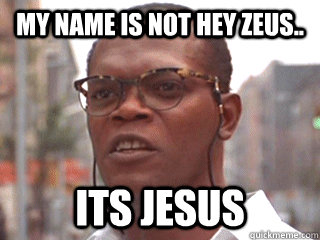 My name is not Hey Zeus.. Its Jesus - My name is not Hey Zeus.. Its Jesus  Die Hard Zeus