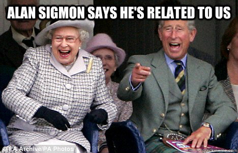 alan sigmon says he's related to us  - alan sigmon says he's related to us   condescending royals