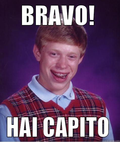 BRAVO! HAI CAPITO Bad Luck Brian