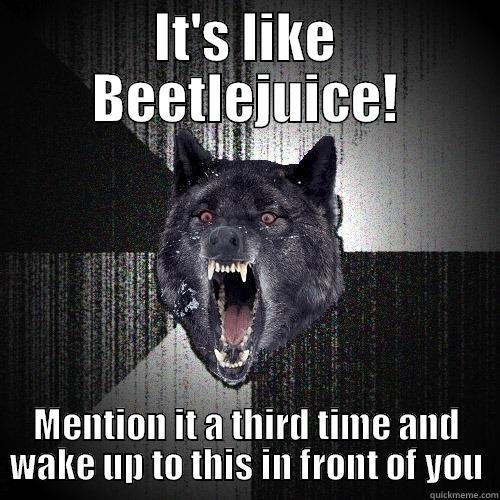 IT'S LIKE BEETLEJUICE! MENTION IT A THIRD TIME AND WAKE UP TO THIS IN FRONT OF YOU Insanity Wolf