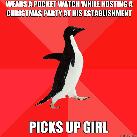 Wears a pocket watch while hosting a christmas party at his establishment  picks up girl  Socially Awesome Penguin