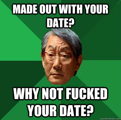 MADE OUT WITH YOUR DATE? WHY NOT FUCKED YOUR DATE? - MADE OUT WITH YOUR DATE? WHY NOT FUCKED YOUR DATE?  High Expectations Asian Father