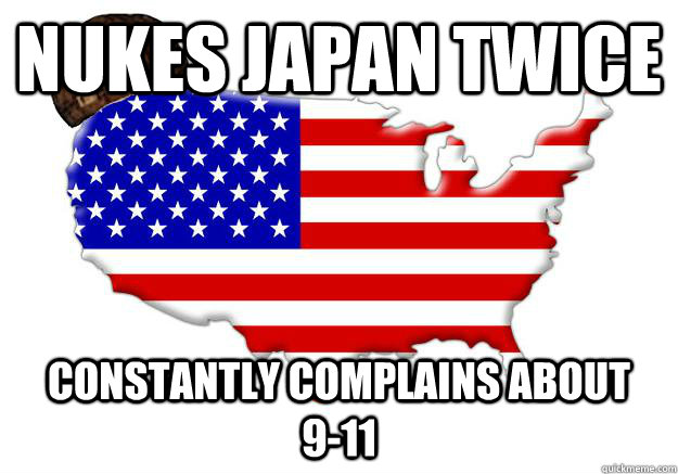 NUKES JAPAN TWICE CONSTANTLY COMPLAINS ABOUT    9-11  Scumbag america