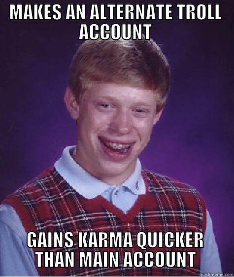 MAKES AN ALTERNATE TROLL ACCOUNT GAINS KARMA QUICKER THAN MAIN ACCOUNT Bad Luck Brian