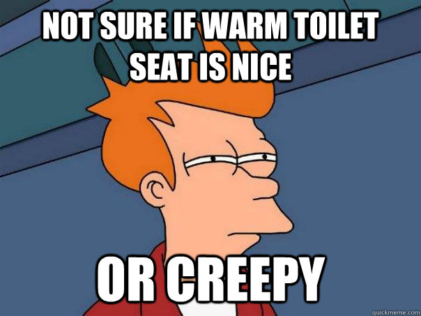 Not sure if warm toilet seat is nice or creepy  Futurama Fry