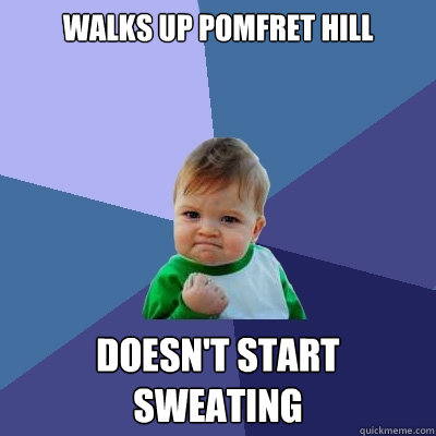 Walks up pomfret hill Doesn't start sweating  Success Kid