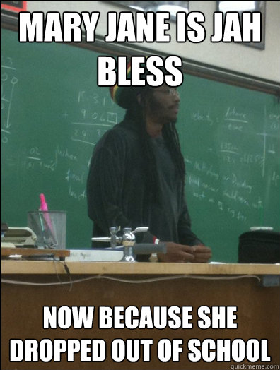 mary Jane is jah bless now because she dropped out of school  Rasta Science Teacher