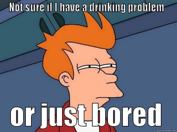 Carolyn Dufault - NOT SURE IF I HAVE A DRINKING PROBLEM  OR JUST BORED Futurama Fry