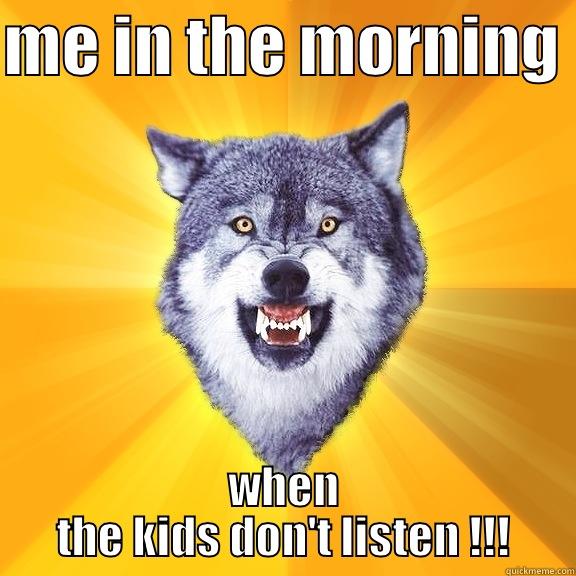 ME IN THE MORNING  WHEN THE KIDS DON'T LISTEN !!! Courage Wolf