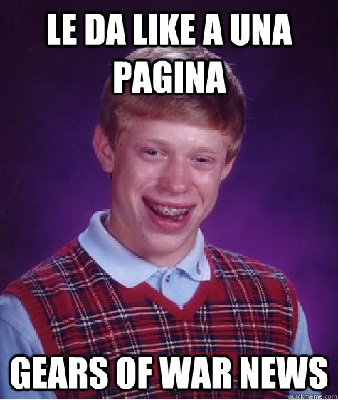 Le da like a una pagina Gears of war news  Bad Luck Brian