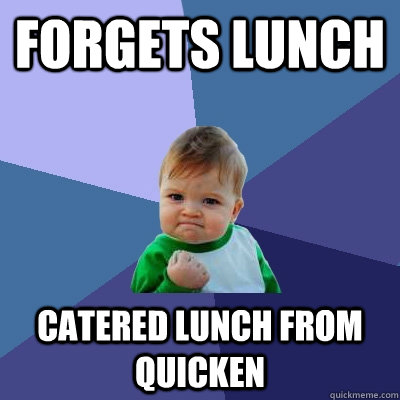 Forgets lunch Catered lunch from Quicken  Success Kid