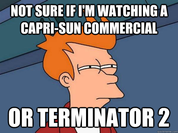 Not sure if i'm watching a capri-sun commercial or terminator 2  Futurama Fry