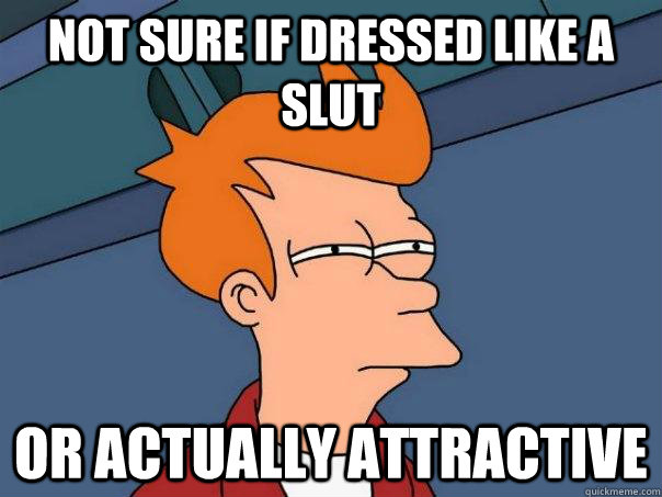 Not sure if dressed like a slut Or actually attractive  Futurama Fry