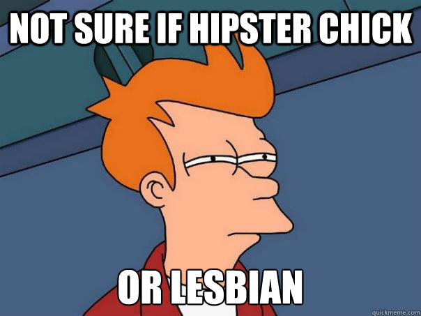 not sure if hipster chick or lesbian - not sure if hipster chick or lesbian  Futurama Fry