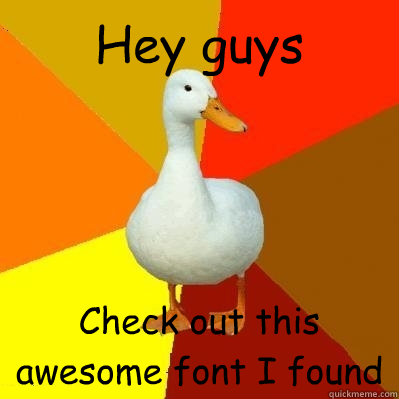 Hey guys Check out this awesome font I found  Tech Impaired Duck